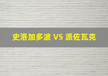 史洛加多波 VS 派佐瓦克